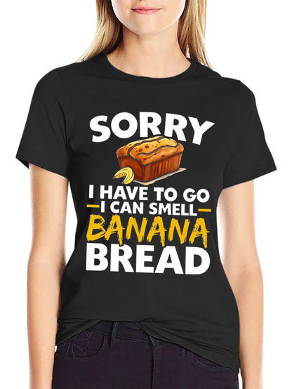 Sorry I Have To Go Banana Bread T-Shirt