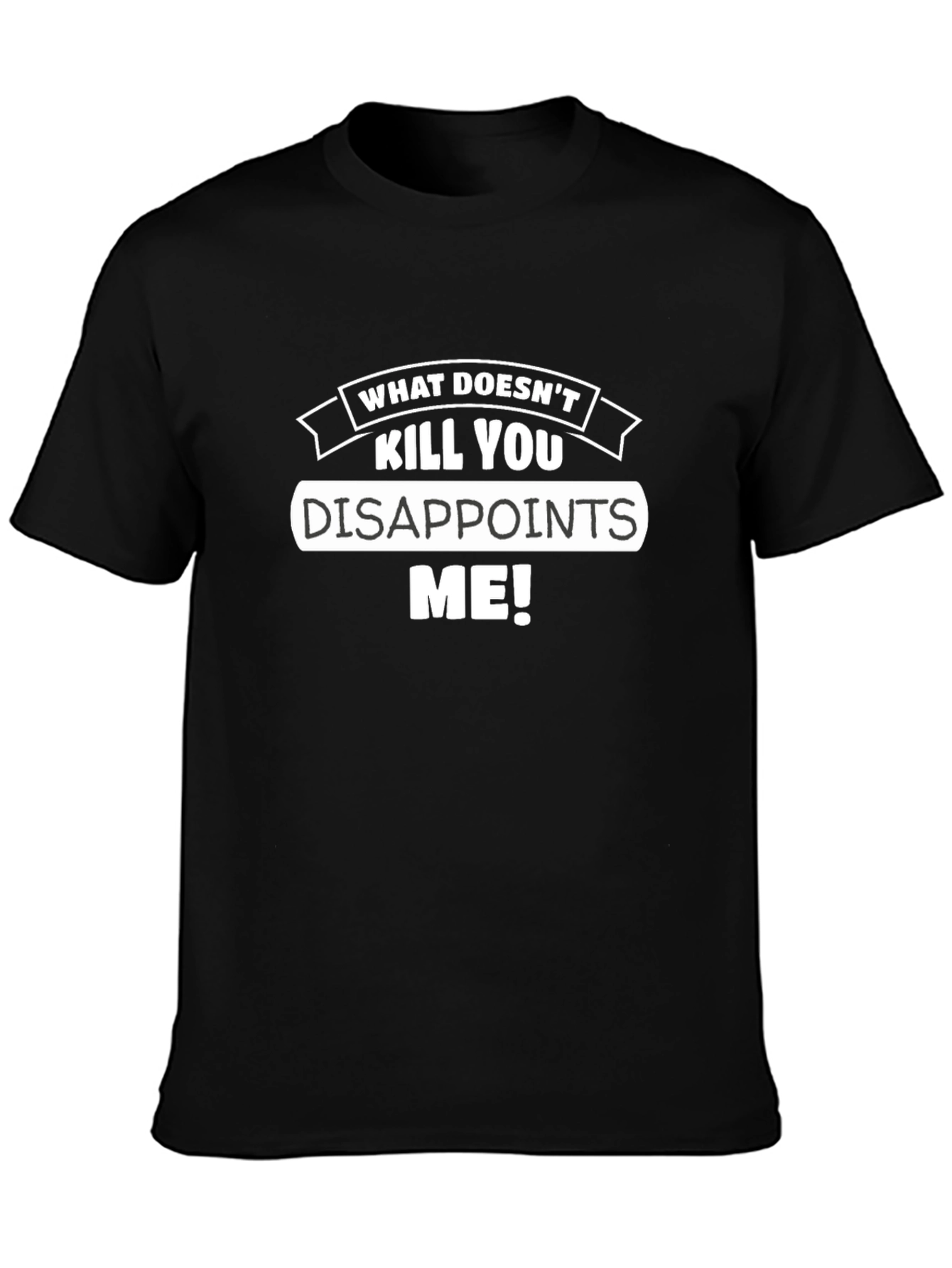 Funny What Doesnt Kill You Disappoints Me Graphic Tee