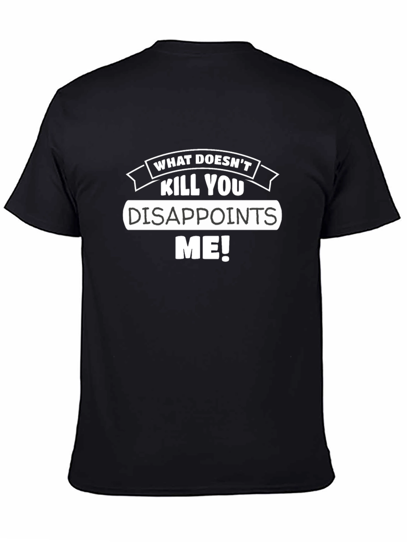 Funny What Doesnt Kill You Disappoints Me Graphic Tee