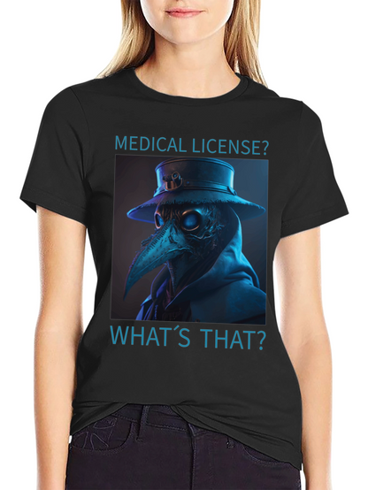 Plague Doctor T-Shirt - Medical License? Whats That?