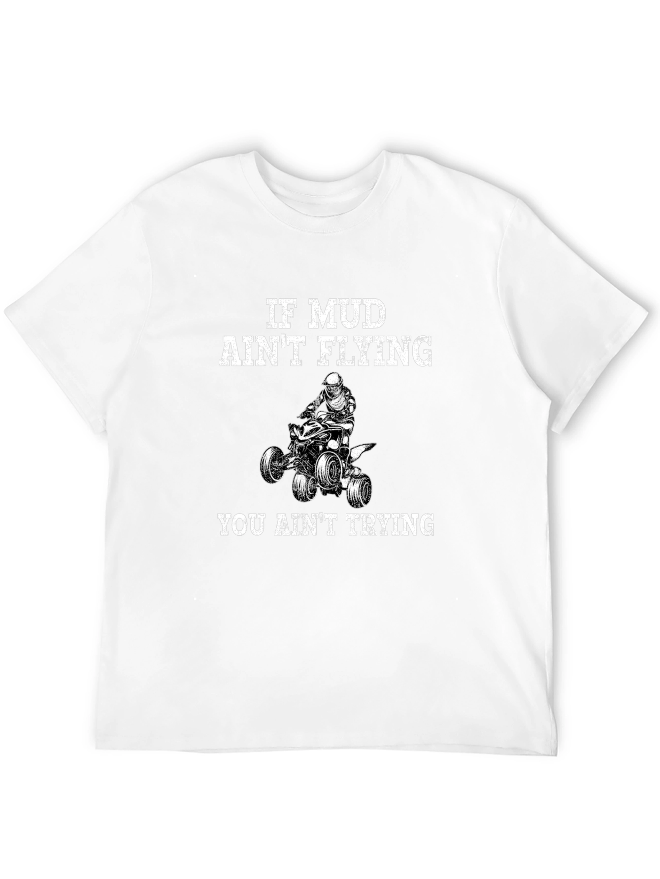 If Mud Aint Flying You Aint Trying T-Shirt
