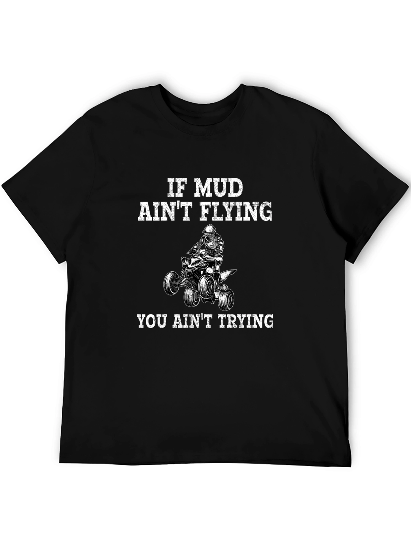 If Mud Aint Flying You Aint Trying T-Shirt
