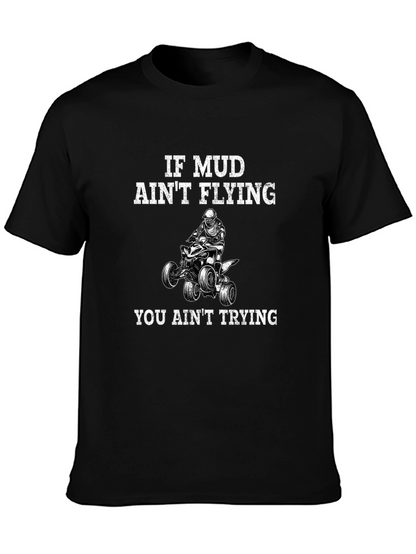 If Mud Aint Flying You Aint Trying T-Shirt