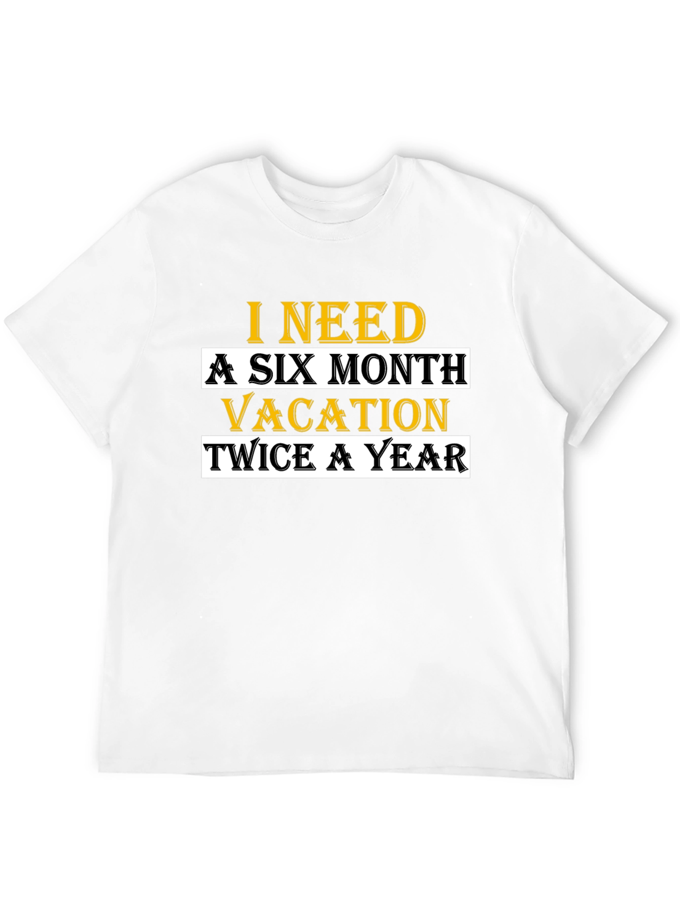 I Need A Six Month Vacation T-Shirt