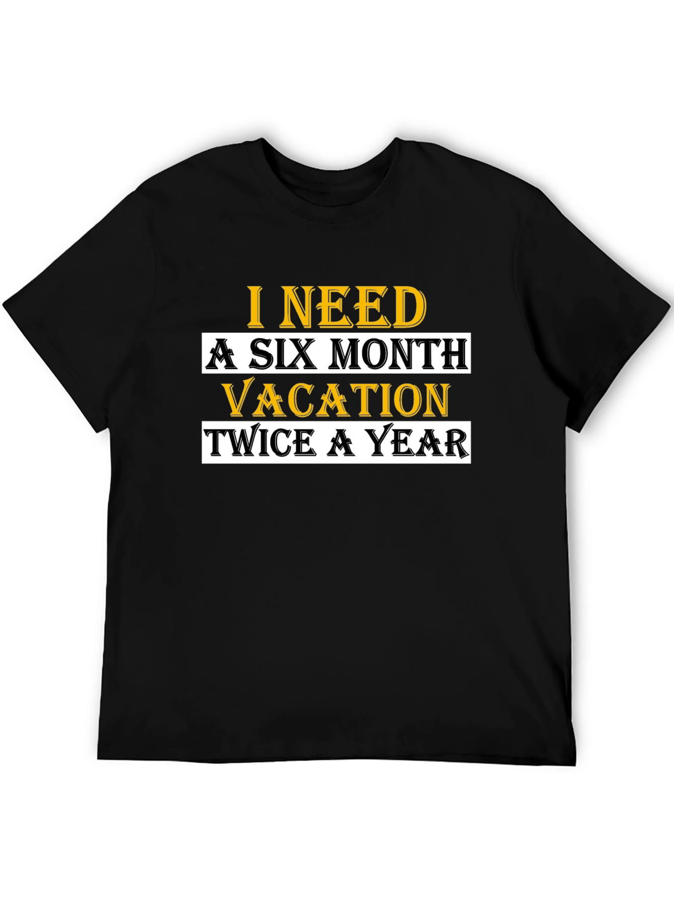 I Need A Six Month Vacation T-Shirt