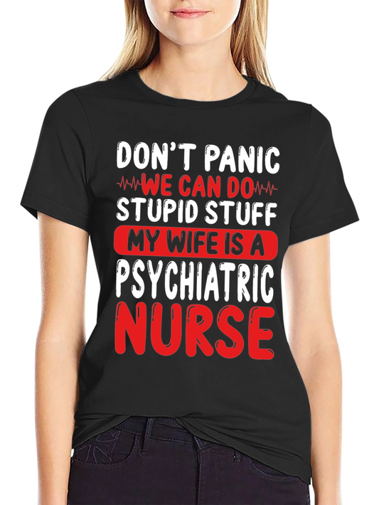 Psychiatric Nurse T-Shirt - Dont Panic We Can Do Stupid Stuff!