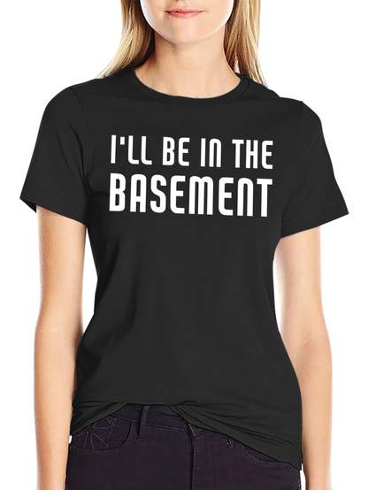 Ill Be In The Basement T-Shirt