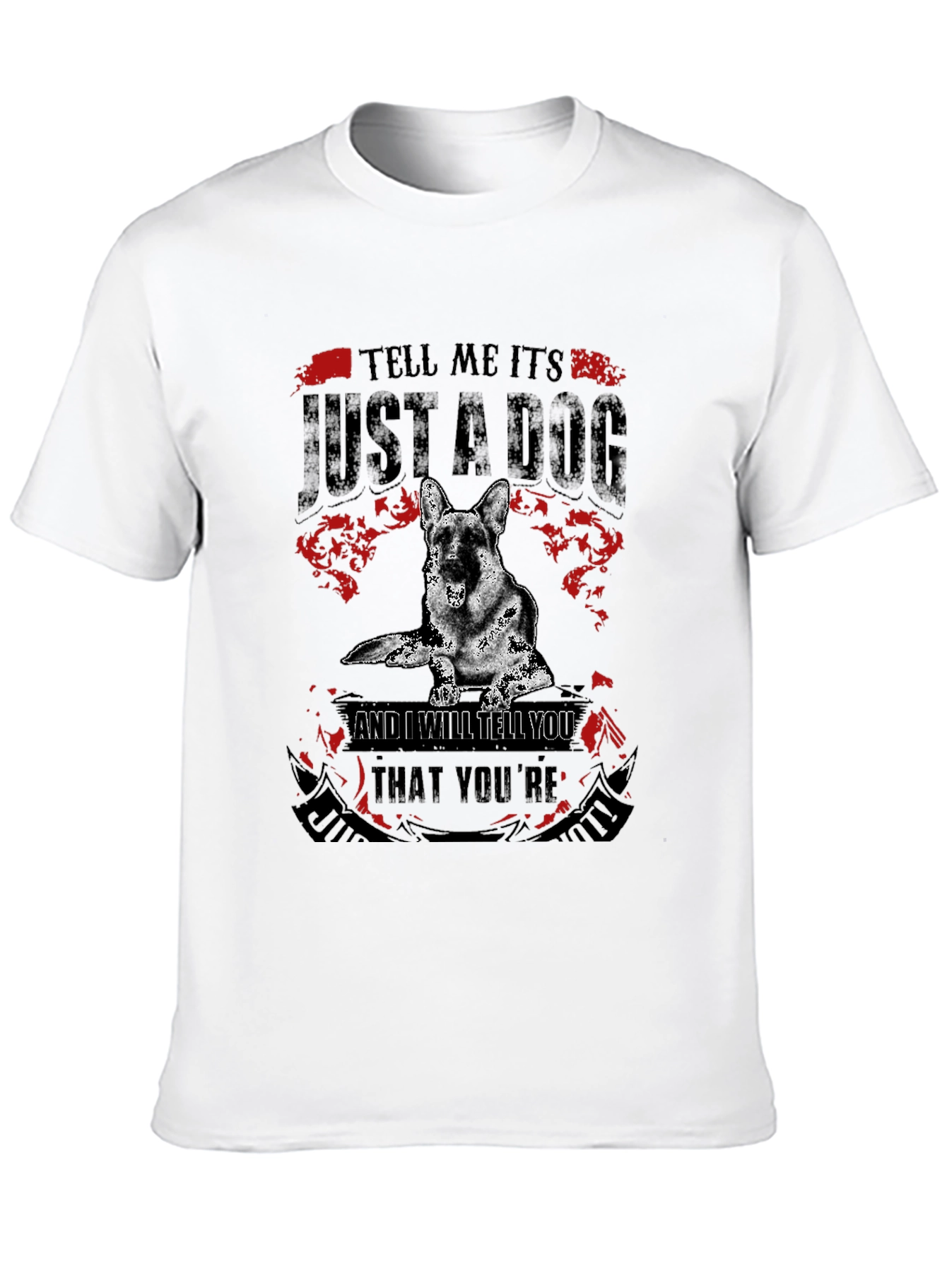 Dog Lover T-Shirt: Tell Me Its Just a Dog