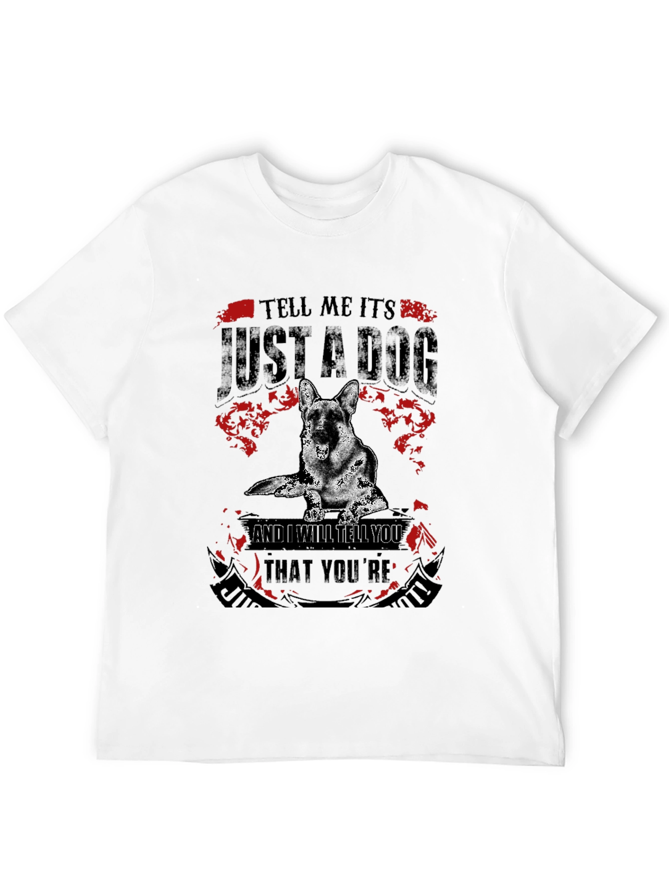 Dog Lover T-Shirt: Tell Me Its Just a Dog