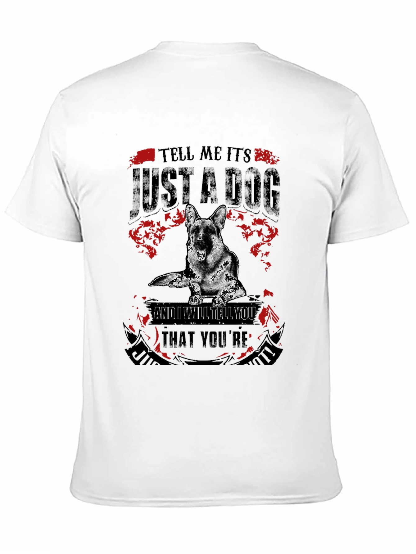 Dog Lover T-Shirt: Tell Me Its Just a Dog