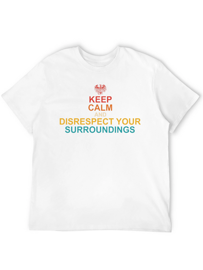 Keep Calm & Disrespect Your Surroundings T-Shirt