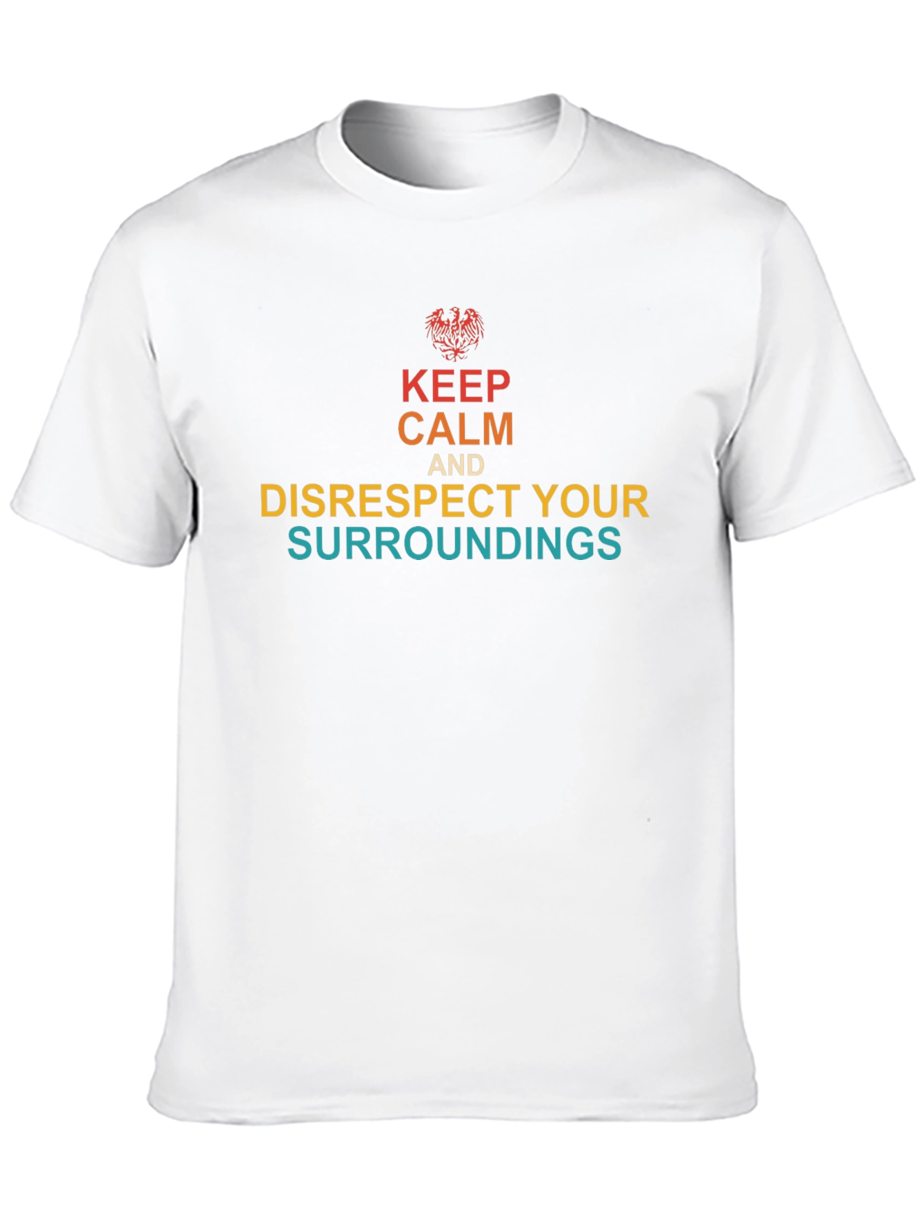 Keep Calm & Disrespect Your Surroundings T-Shirt