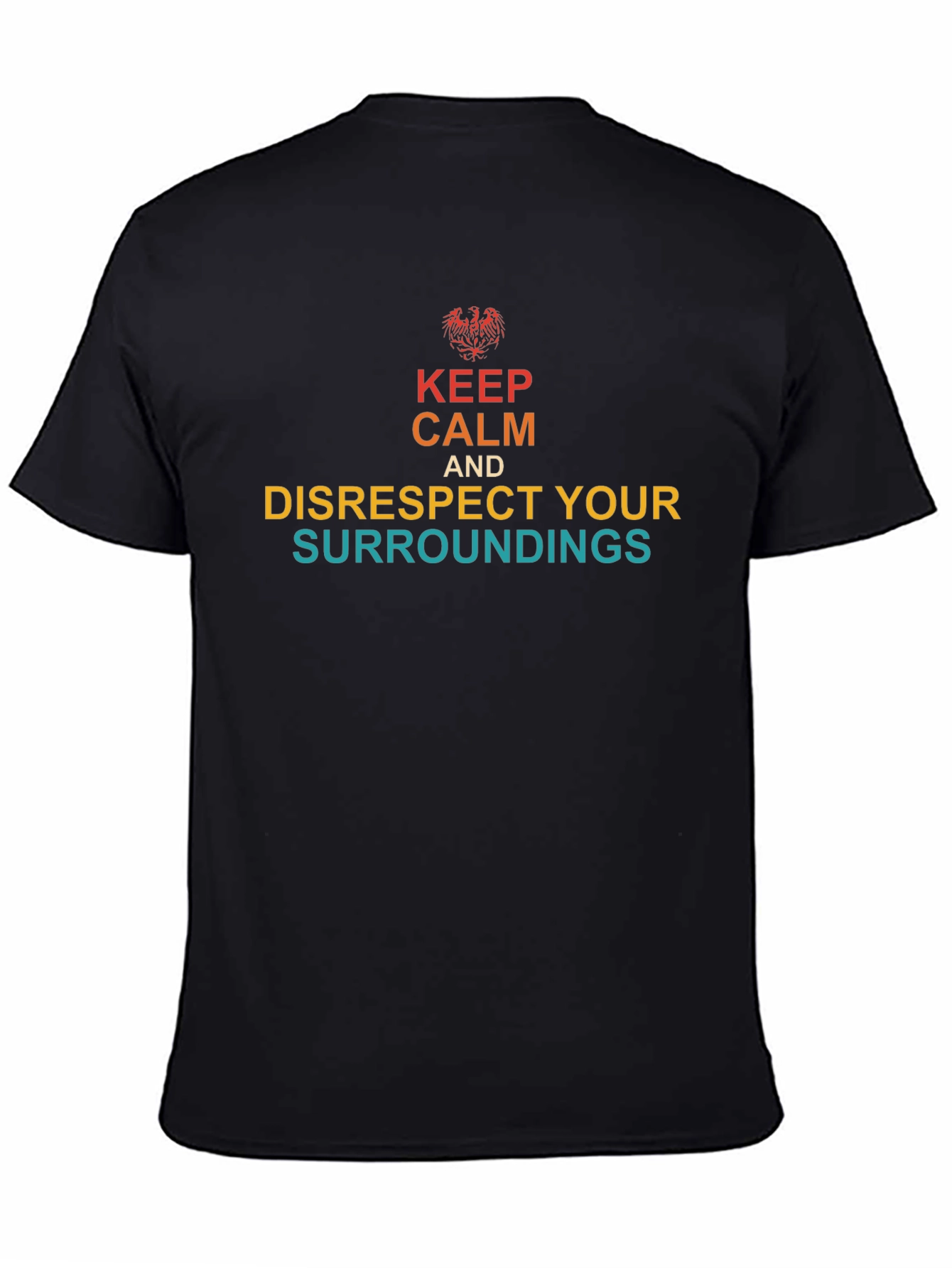 Keep Calm & Disrespect Your Surroundings T-Shirt