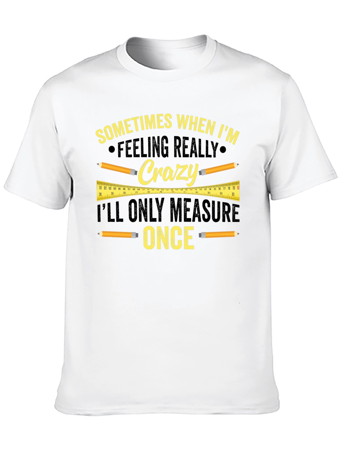 Funny Carpenter T-Shirt - Measure Once Crazy Design