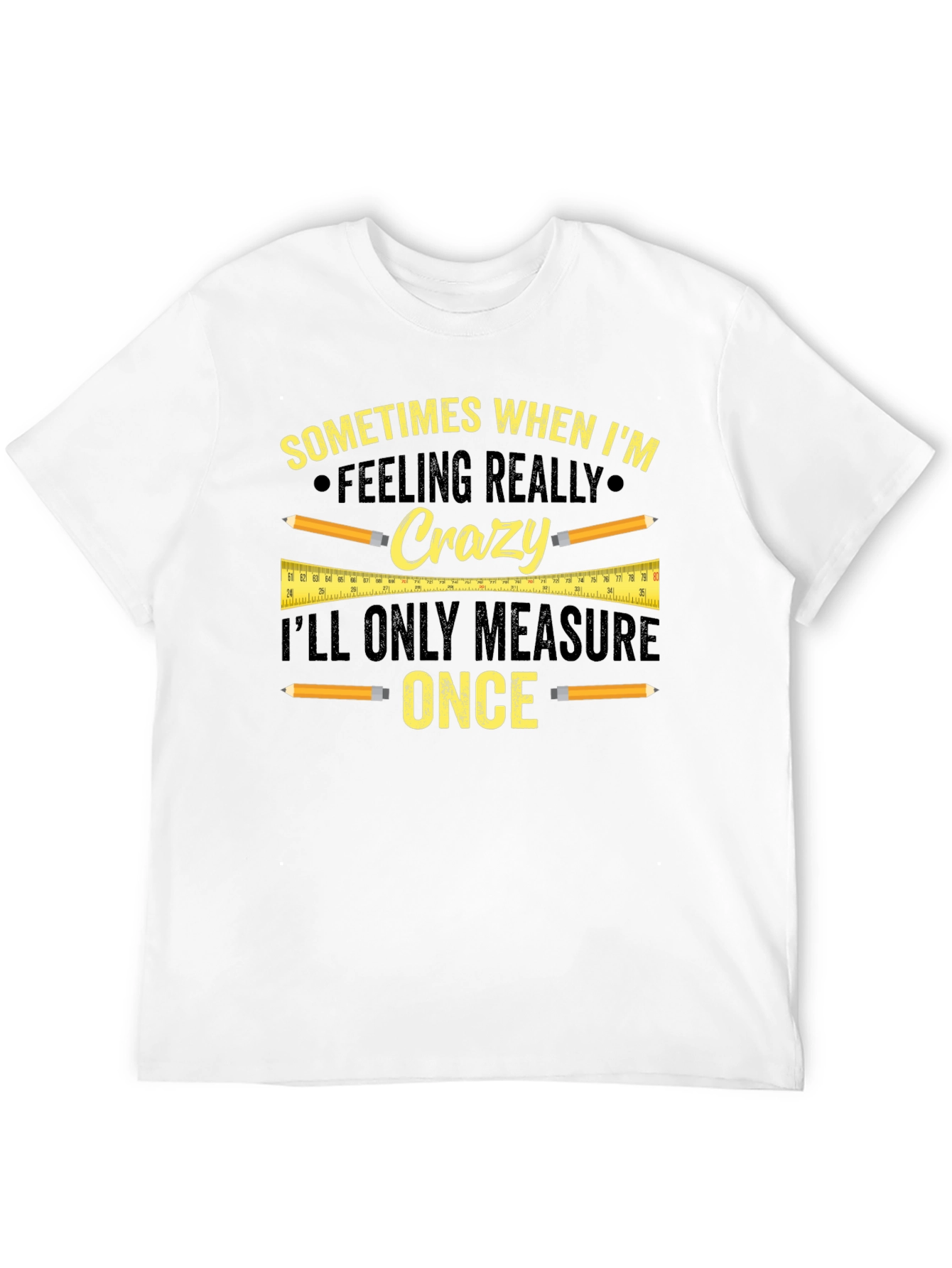 Funny Carpenter T-Shirt - Measure Once Crazy Design