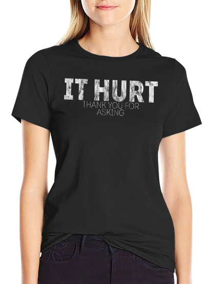 It Hurt T-Shirt - Funny Sarcastic Graphic Tee