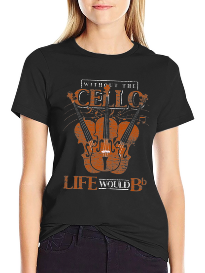 Cello T-Shirt - Without the Cello Life Would B♭