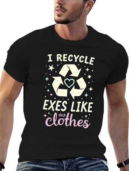 I Recycle Exes Like Old Clothes Funny Graphic T-Shirt