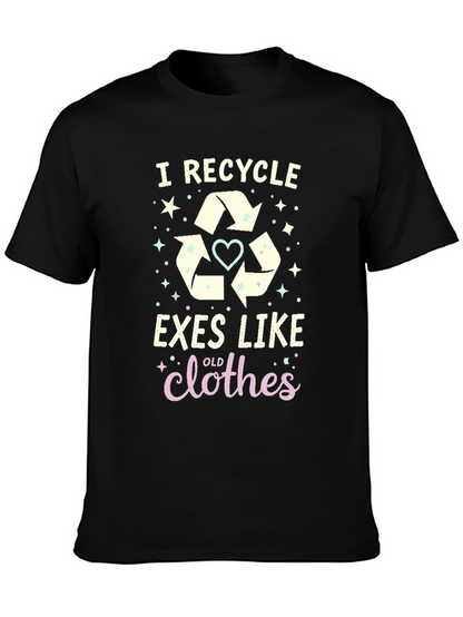I Recycle Exes Like Old Clothes Funny Graphic T-Shirt