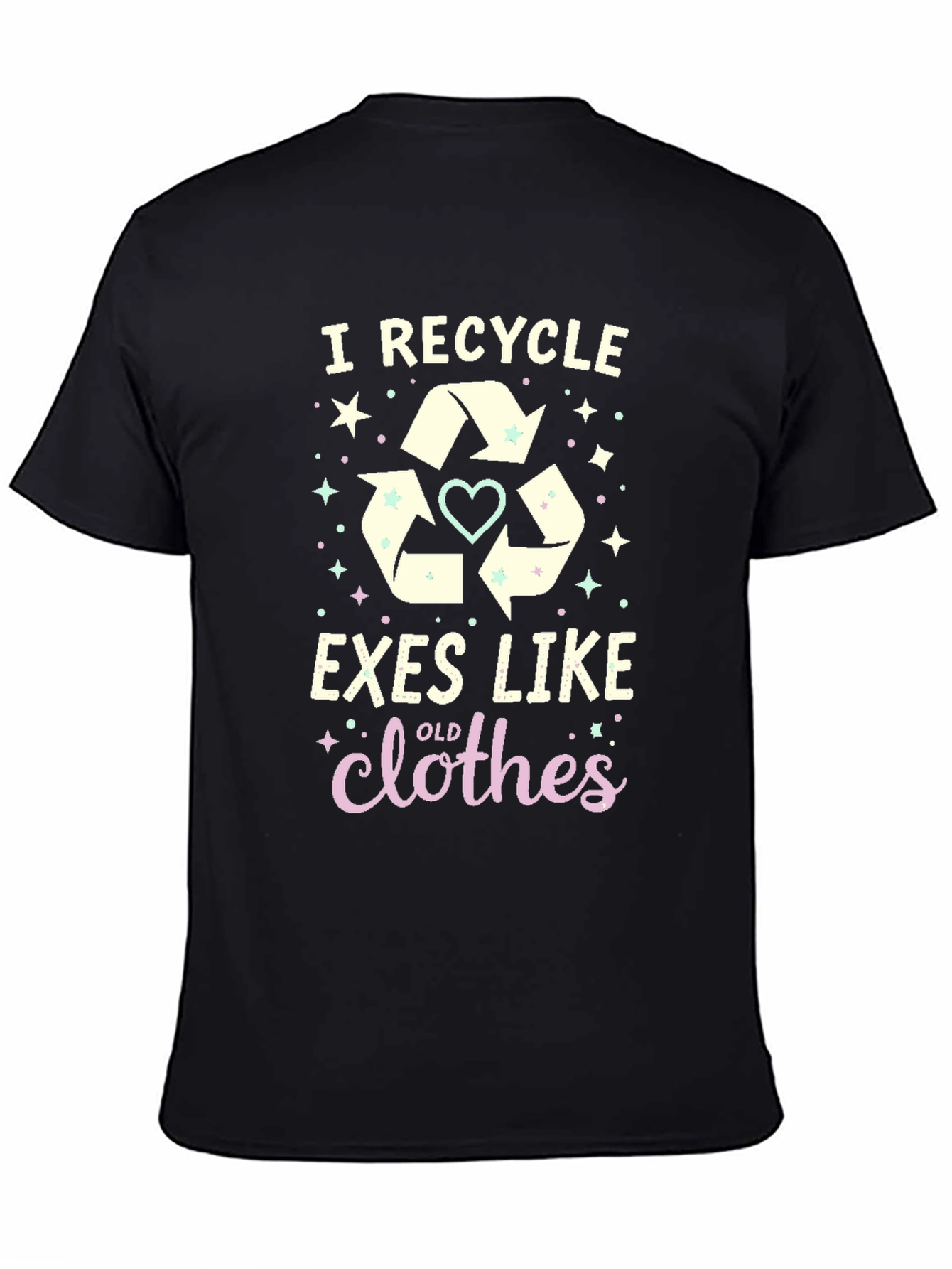 I Recycle Exes Like Old Clothes Funny Graphic T-Shirt