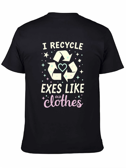 I Recycle Exes Like Old Clothes Funny Graphic T-Shirt