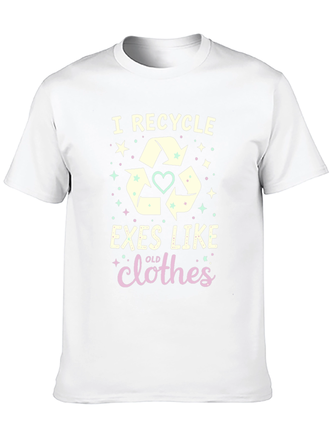 I Recycle Exes Like Old Clothes Funny Graphic T-Shirt