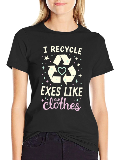 I Recycle Exes Like Old Clothes Funny Graphic T-Shirt