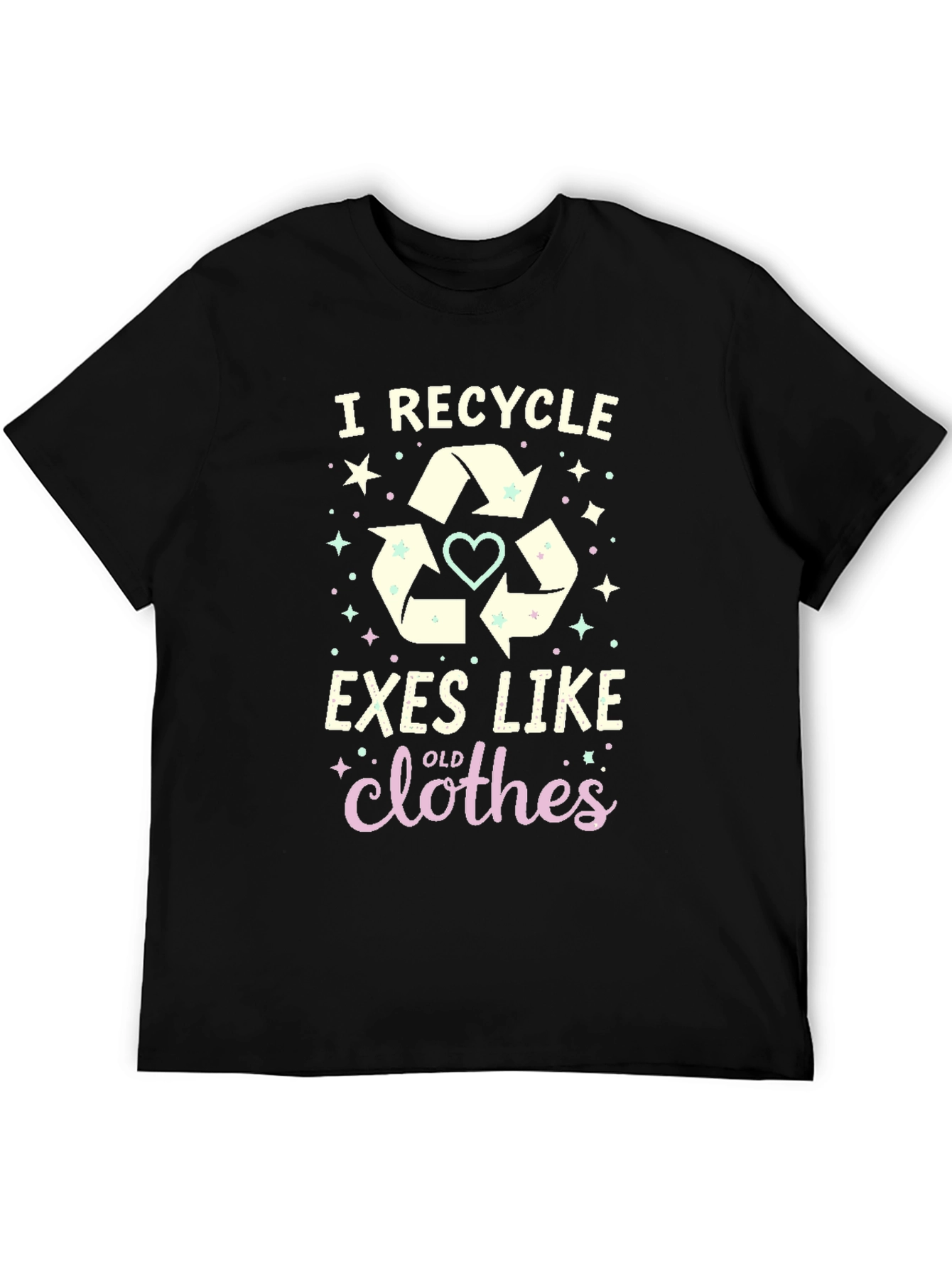 I Recycle Exes Like Old Clothes Funny Graphic T-Shirt