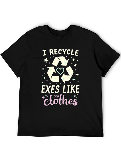 I Recycle Exes Like Old Clothes Funny Graphic T-Shirt