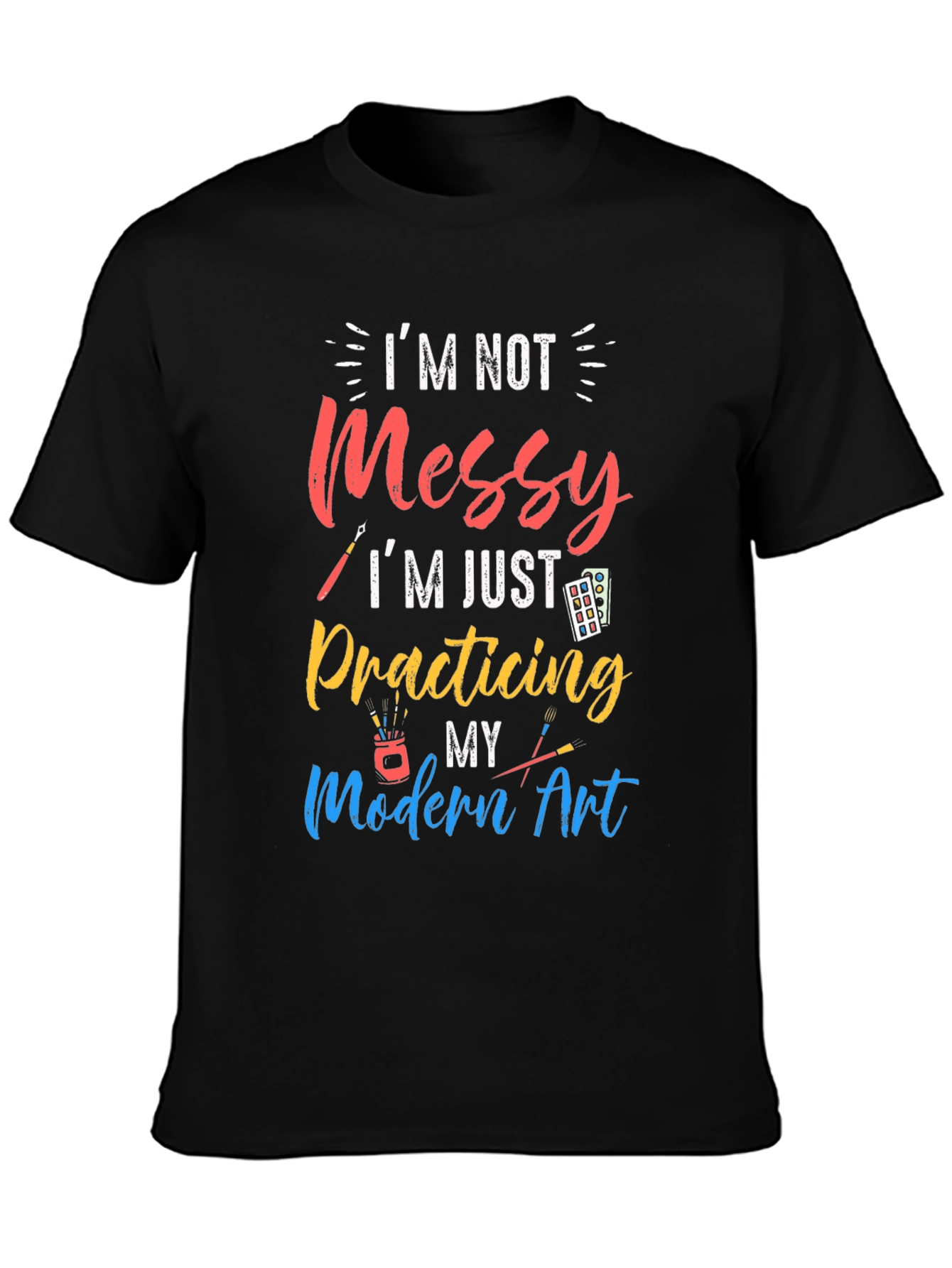 Im Not Messy Practicing Modern Art T-Shirt