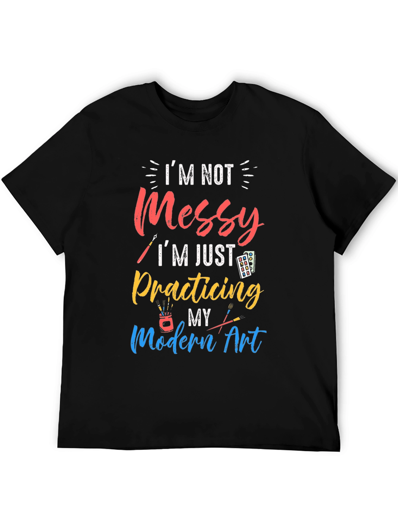 Im Not Messy Practicing Modern Art T-Shirt