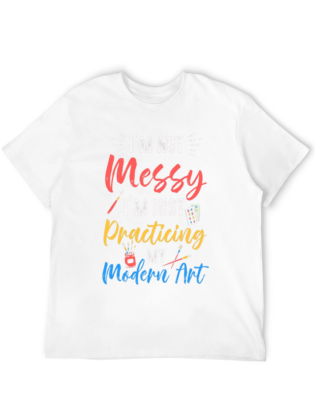 Im Not Messy Practicing Modern Art T-Shirt