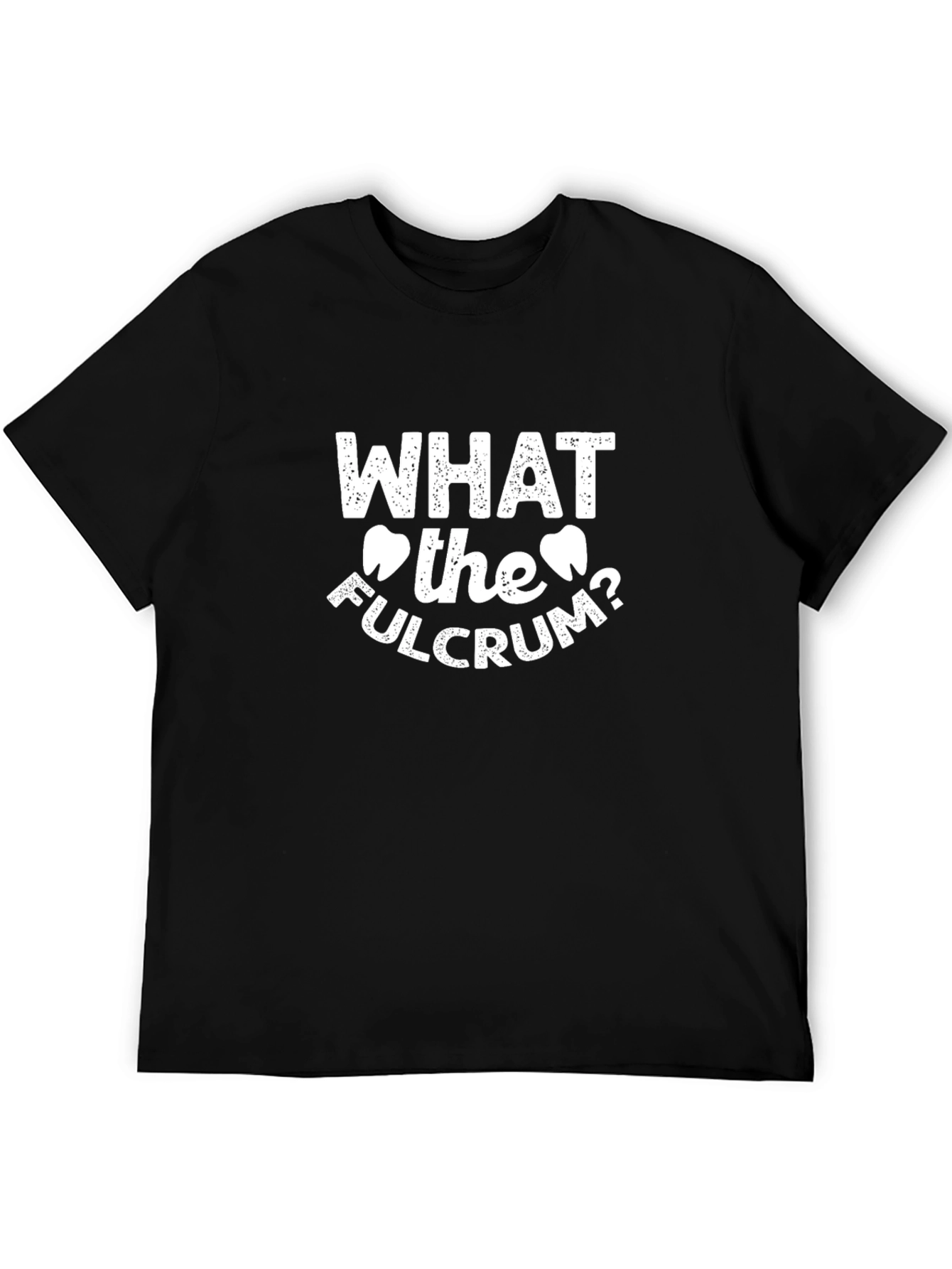 What the Fulcrum? Dental T-Shirt