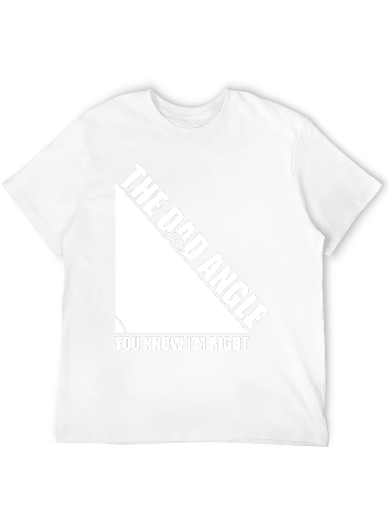 The Dad Angle T-Shirt - You Know Im Right