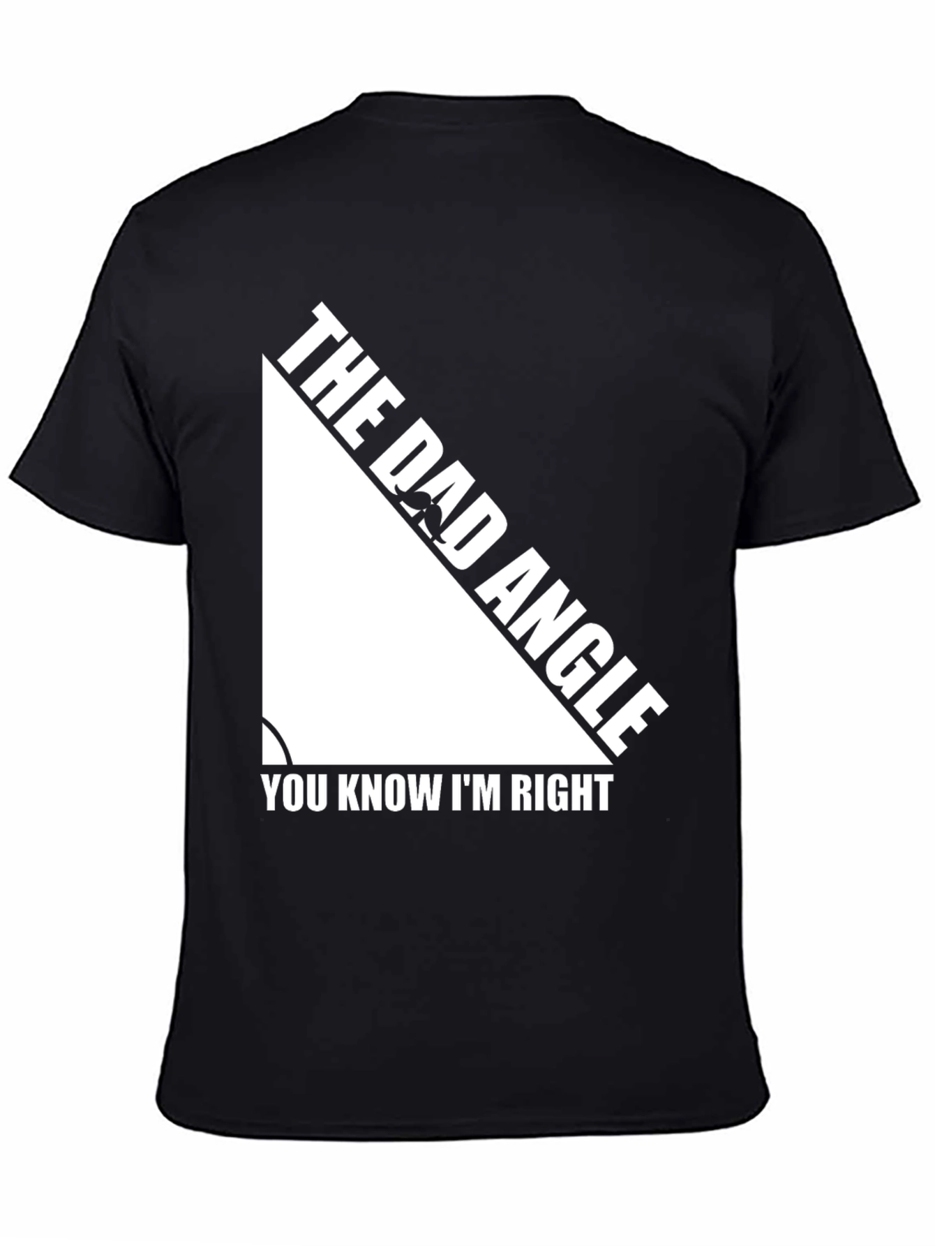 The Dad Angle T-Shirt - You Know Im Right
