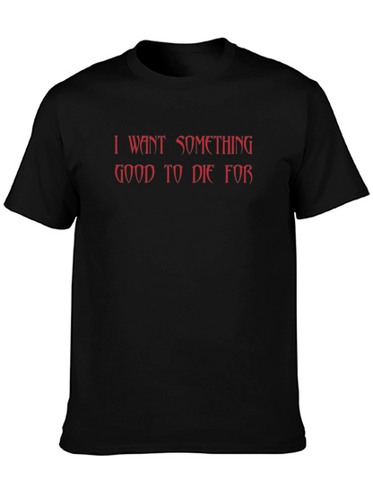 I Want Something Good to Die For T-Shirt