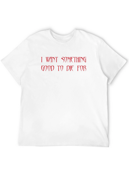 I Want Something Good to Die For T-Shirt