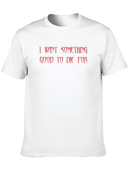 I Want Something Good to Die For T-Shirt
