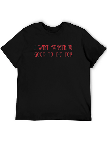 I Want Something Good to Die For T-Shirt