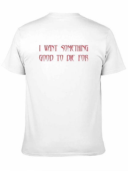 I Want Something Good to Die For T-Shirt