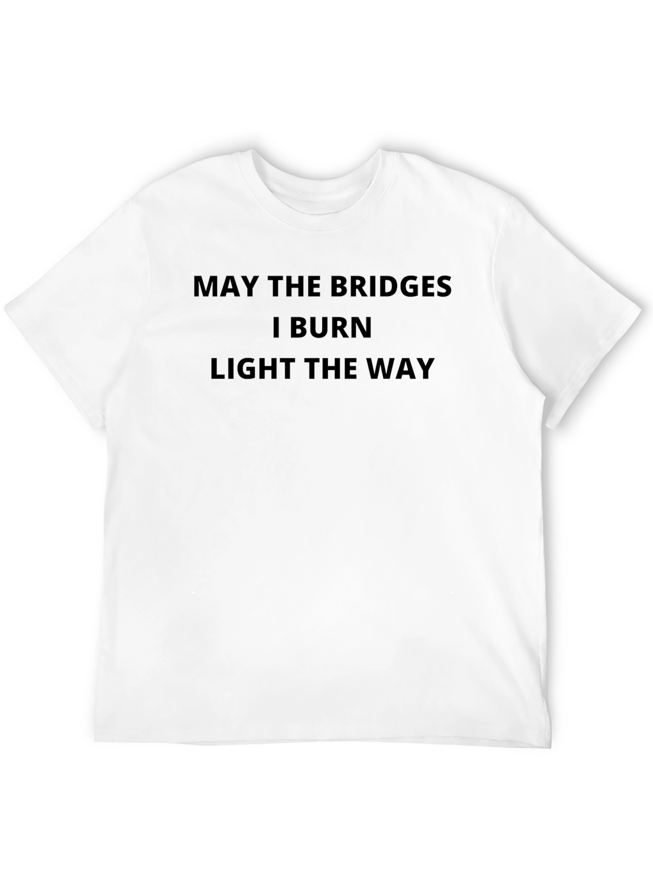 May the Bridges Burn Funny Sarcastic T-Shirt