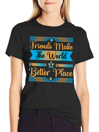 Friends Make The World a Better Place T-Shirt