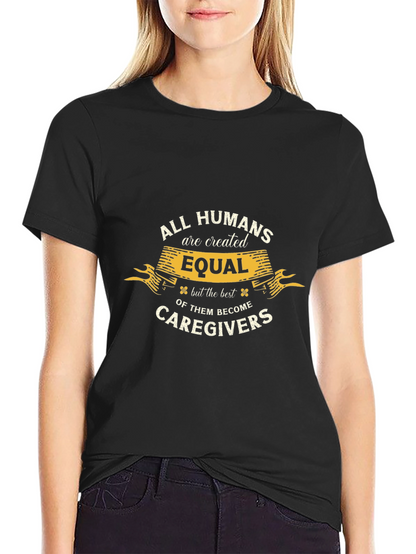 All Humans are Created Equal Caregiver T-Shirt