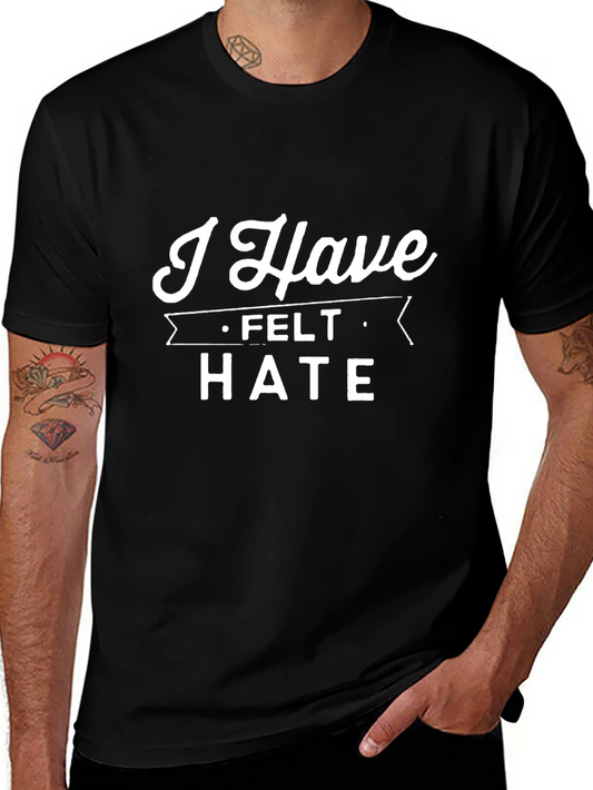 I Have Felt Hate T-Shirt - Bold Statement Tee