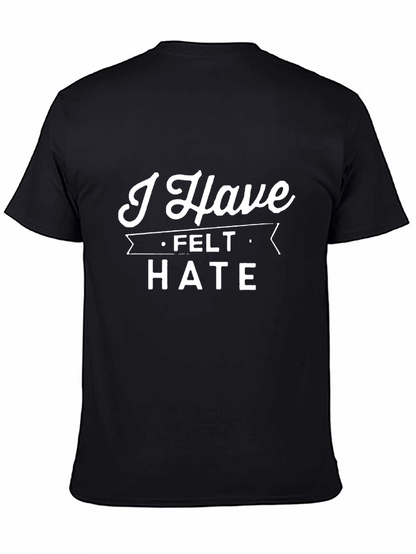 I Have Felt Hate T-Shirt - Bold Statement Tee