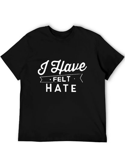 I Have Felt Hate T-Shirt - Bold Statement Tee