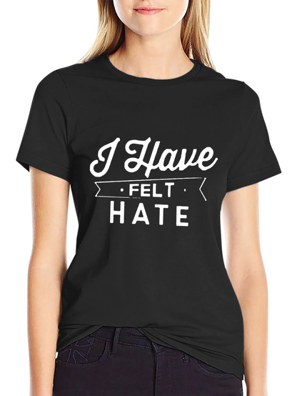 I Have Felt Hate T-Shirt - Bold Statement Tee