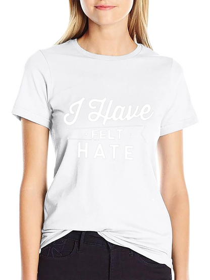 I Have Felt Hate T-Shirt - Bold Statement Tee