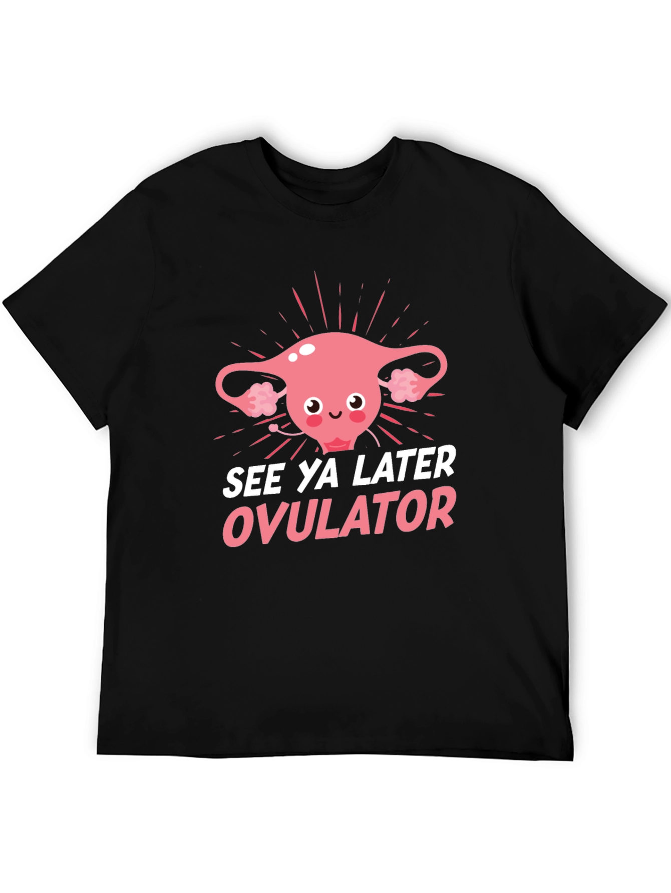 See Ya Later Ovulator Funny T-Shirt