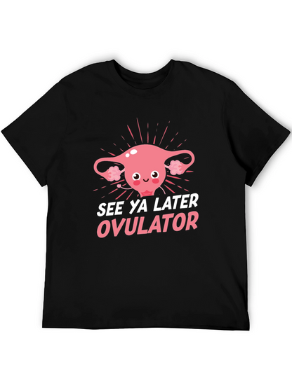 See Ya Later Ovulator Funny T-Shirt